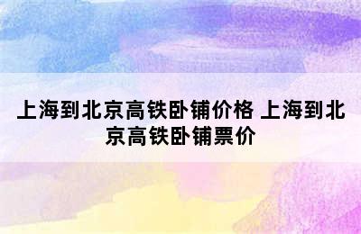 上海到北京高铁卧铺价格 上海到北京高铁卧铺票价